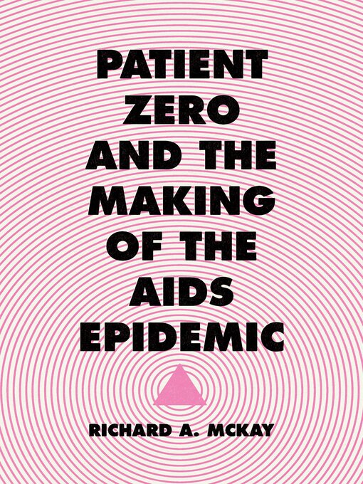 Title details for Patient Zero and the Making of the AIDS Epidemic by Richard A. McKay - Available